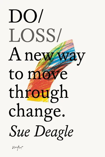Do Loss: A new way to move through change, by Sue Deagle
